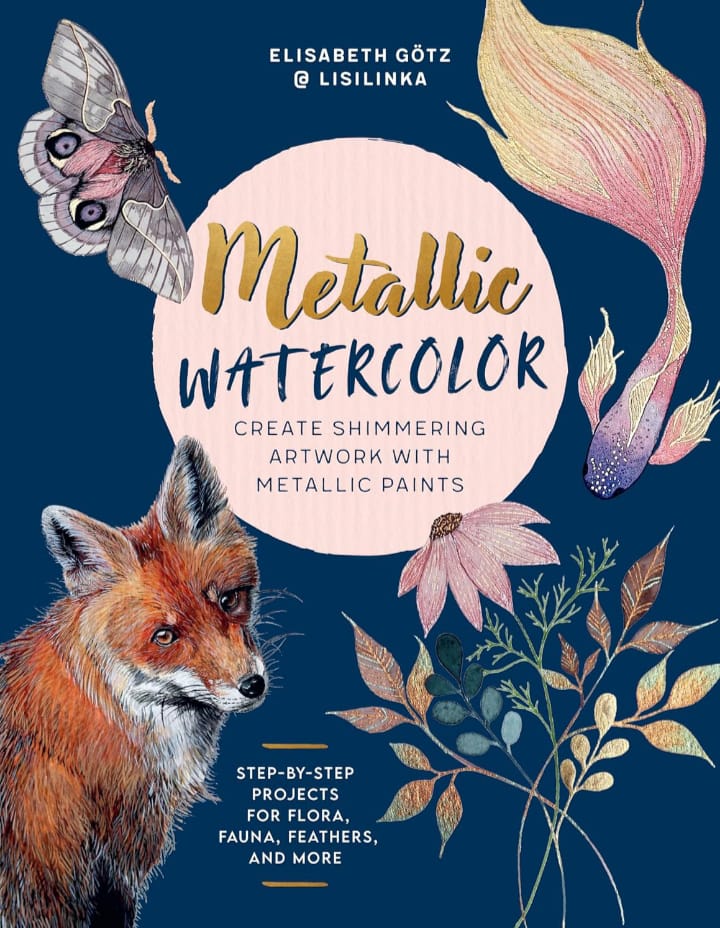 METALLIC WATERCOLOR : CREATE SHIMMERING ARTWORK WITH METALLIC PAINTS - STEP-BY-STEP PROJECTS FOR FLORA, FAUNA, FEATHERS, AND MORE